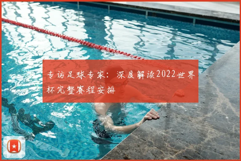 专访足球专家:深度解读2022世界杯完整赛程安排