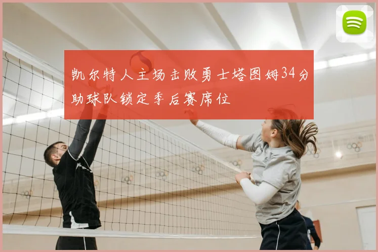 凯尔特人主场击败勇士塔图姆34分助球队锁定季后赛席位