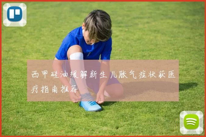 西甲硅油缓解新生儿胀气症状获医疗指南推荐